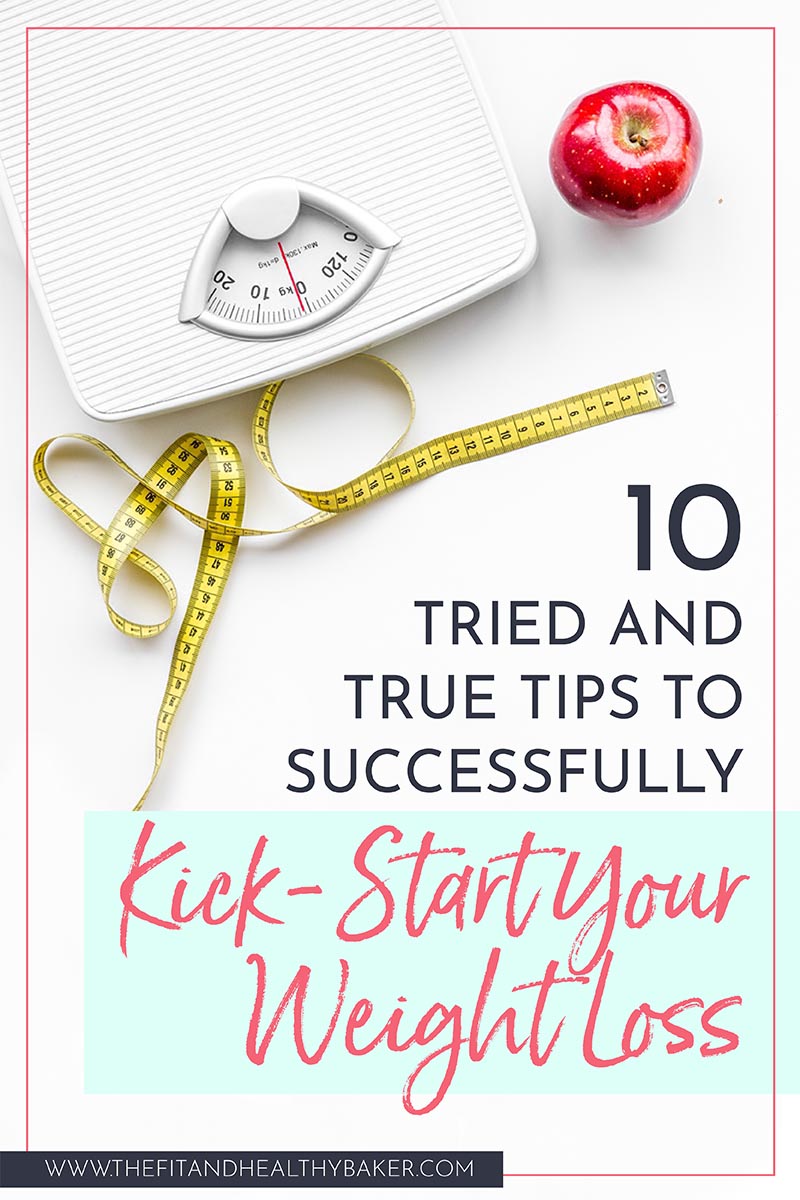 10 Tried and True Tips to Kick-Start Your Weight Loss